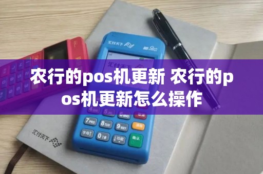 农行的pos机更新 农行的pos机更新怎么操作