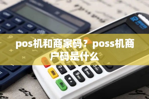 pos机和商家码？poss机商户码是什么