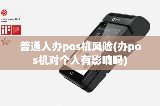 普通人办pos机风险(办pos机对个人有影响吗)