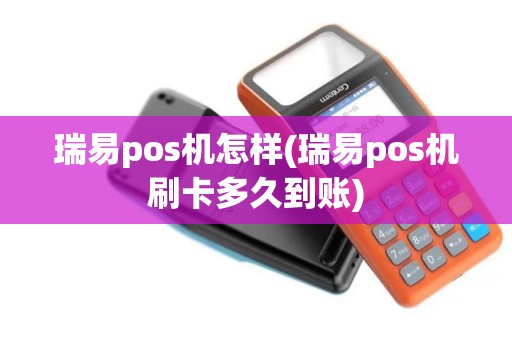 瑞易pos机怎样(瑞易pos机刷卡多久到账)