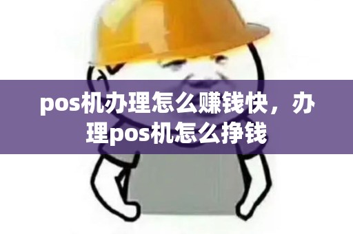 pos机办理怎么赚钱快，办理pos机怎么挣钱