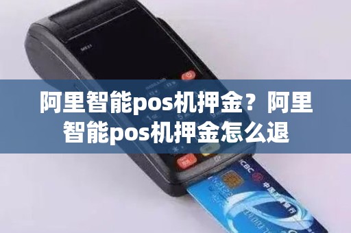 阿里智能pos机押金？阿里智能pos机押金怎么退