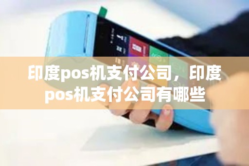 印度pos机支付公司，印度pos机支付公司有哪些