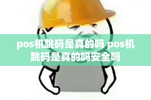 pos机跳码是真的吗 pos机跳码是真的吗安全吗