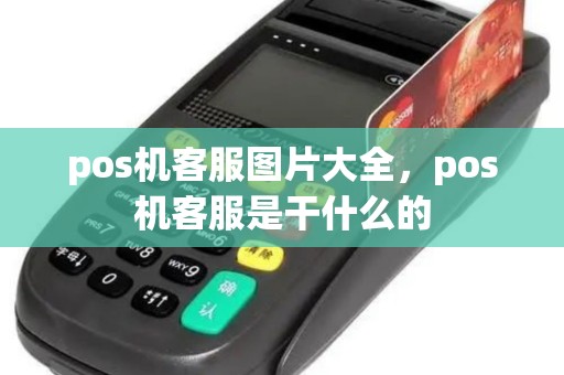 pos机客服图片大全，pos机客服是干什么的