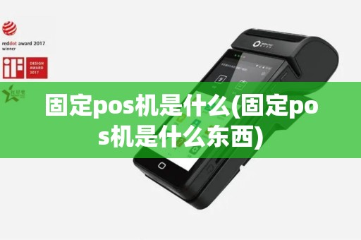 固定pos机是什么(固定pos机是什么东西)