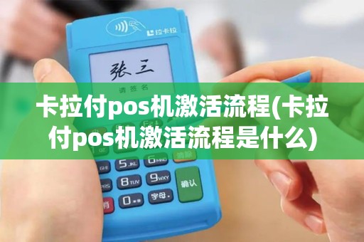 卡拉付pos机激活流程(卡拉付pos机激活流程是什么)