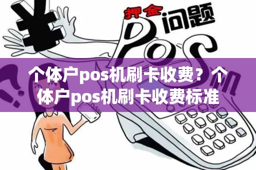 个体户pos机刷卡收费？个体户pos机刷卡收费标准