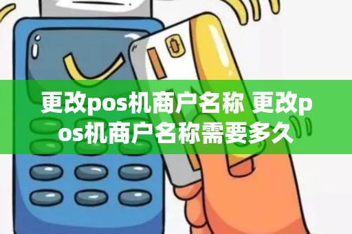 更改pos机商户名称 更改pos机商户名称需要多久
