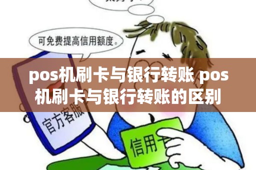 pos机刷卡与银行转账 pos机刷卡与银行转账的区别