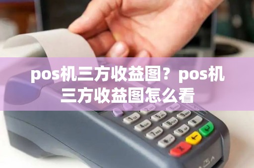 pos机三方收益图？pos机三方收益图怎么看