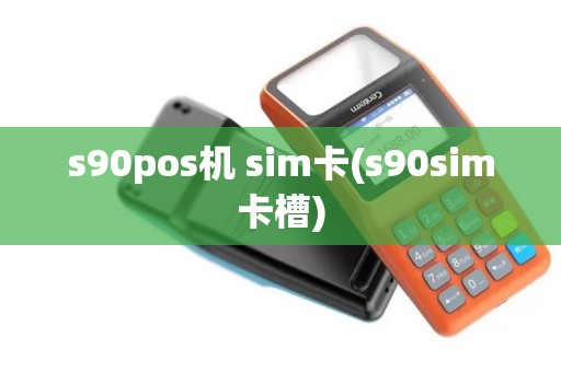 s90pos机 sim卡(s90sim卡槽)