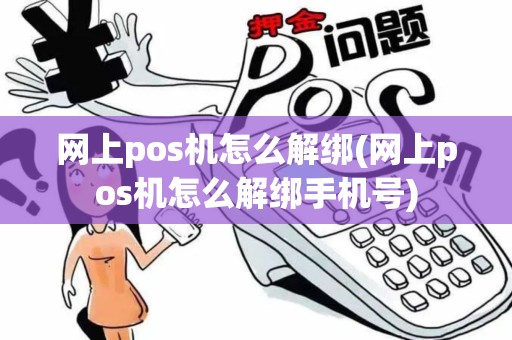 网上pos机怎么解绑(网上pos机怎么解绑手机号)