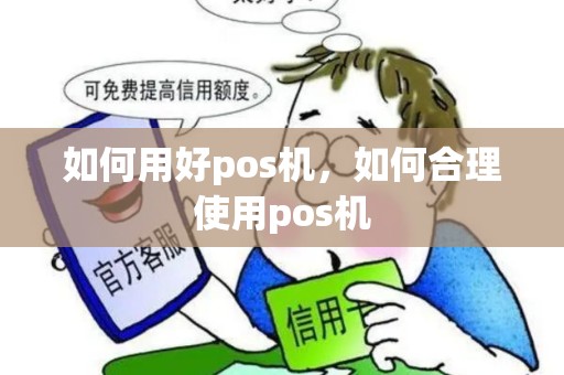 如何用好pos机，如何合理使用pos机