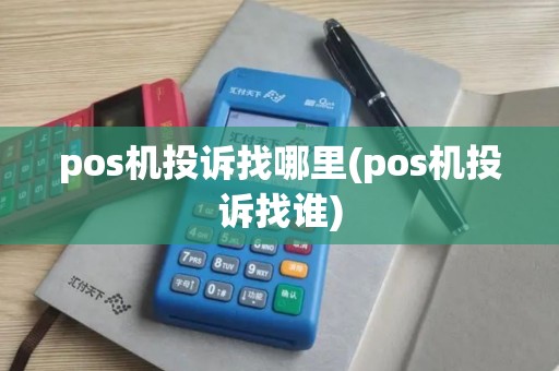 pos机投诉找哪里(pos机投诉找谁)