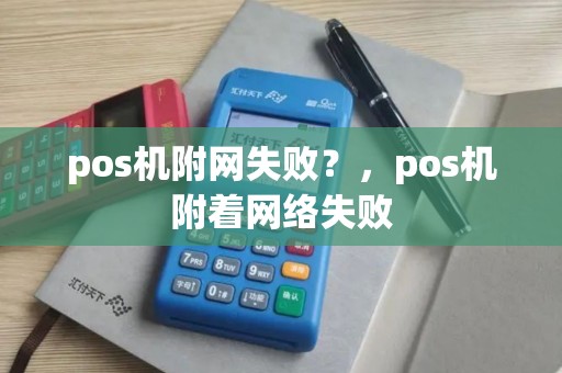 pos机附网失败？，pos机附着网络失败