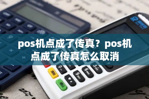 pos机点成了传真？pos机点成了传真怎么取消