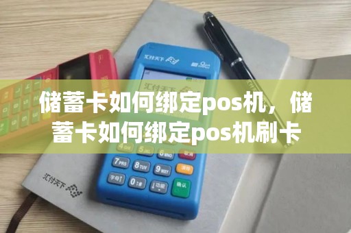 储蓄卡如何绑定pos机，储蓄卡如何绑定pos机刷卡