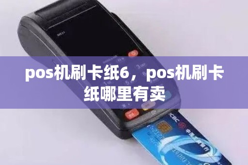 pos机刷卡纸6，pos机刷卡纸哪里有卖
