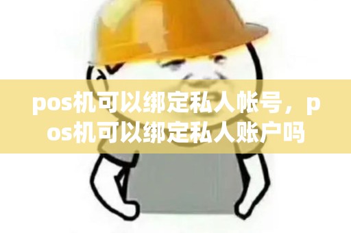 pos机可以绑定私人帐号，pos机可以绑定私人账户吗