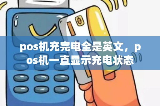 pos机充完电全是英文，pos机一直显示充电状态