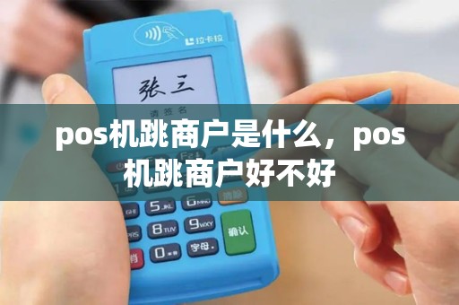 pos机跳商户是什么，pos机跳商户好不好