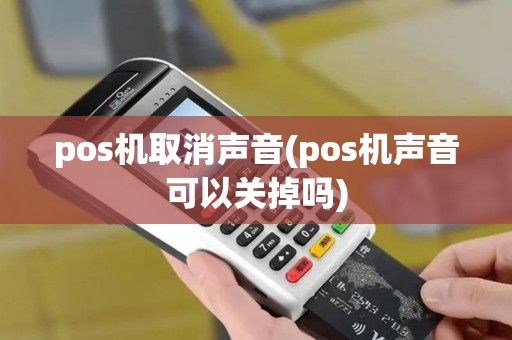 pos机取消声音(pos机声音可以关掉吗)