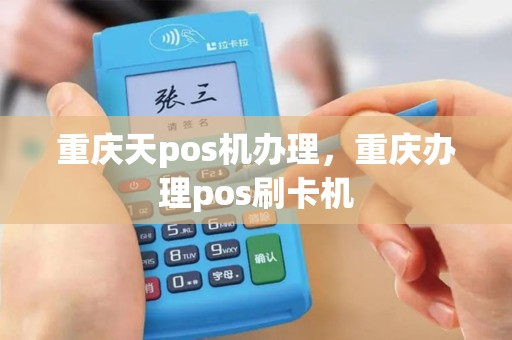 重庆天pos机办理，重庆办理pos刷卡机