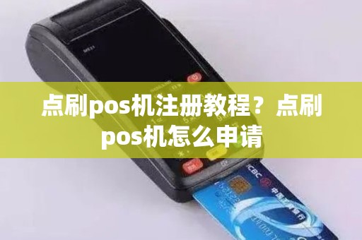 点刷pos机注册教程？点刷pos机怎么申请