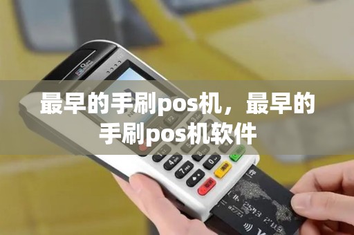 最早的手刷pos机，最早的手刷pos机软件