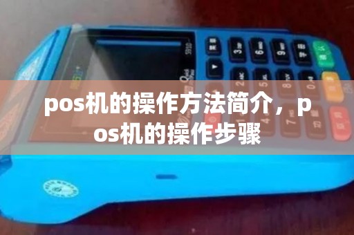 pos机的操作方法简介，pos机的操作步骤