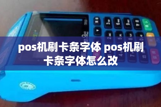 pos机刷卡条字体 pos机刷卡条字体怎么改