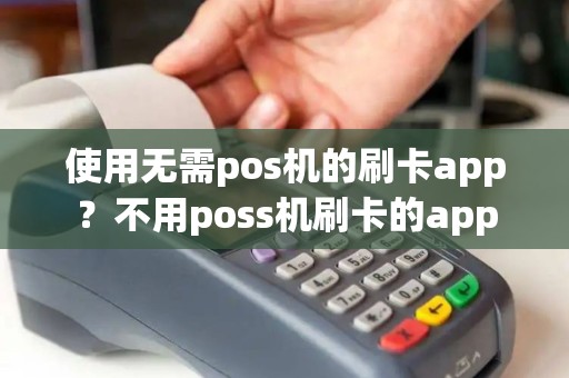 使用无需pos机的刷卡app？不用poss机刷卡的app