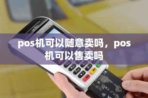 pos机可以随意卖吗，pos机可以售卖吗