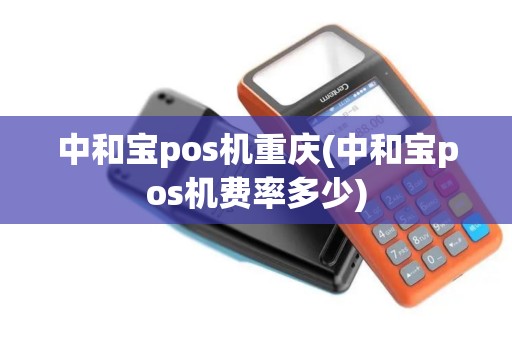 中和宝pos机重庆(中和宝pos机费率多少)