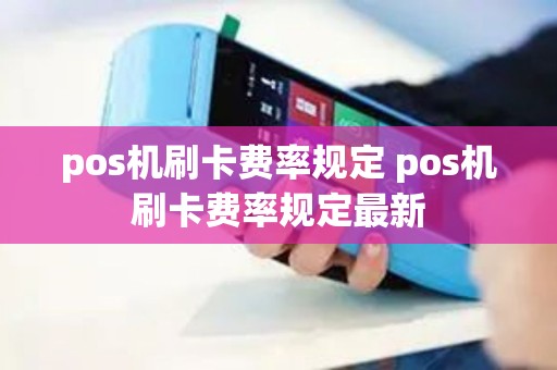 pos机刷卡费率规定 pos机刷卡费率规定最新