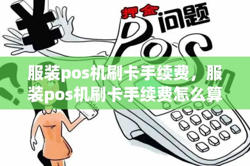 服装pos机刷卡手续费，服装pos机刷卡手续费怎么算