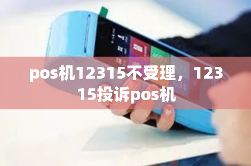 pos机12315不受理，12315投诉pos机