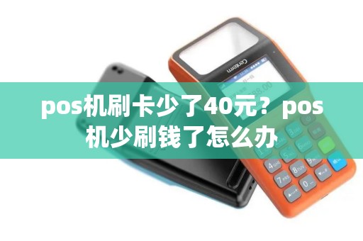 pos机刷卡少了40元？pos机少刷钱了怎么办