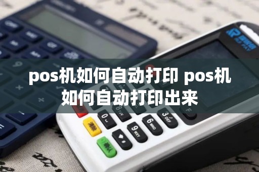 pos机如何自动打印 pos机如何自动打印出来