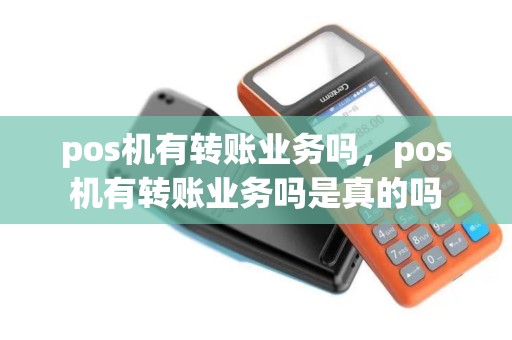 pos机有转账业务吗，pos机有转账业务吗是真的吗