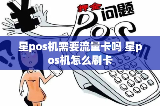 星pos机需要流量卡吗 星pos机怎么刷卡