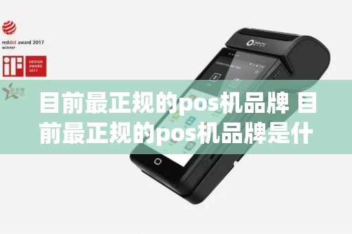 目前最正规的pos机品牌 目前最正规的pos机品牌是什么