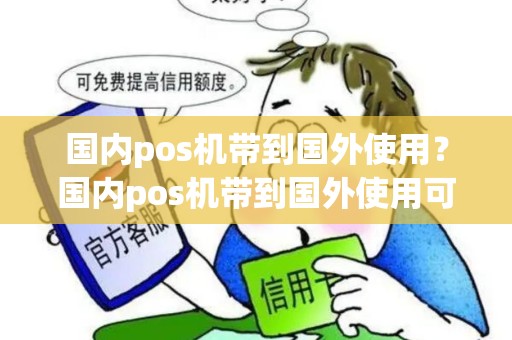 国内pos机带到国外使用？国内pos机带到国外使用可以吗