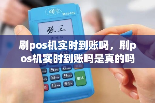 刷pos机实时到账吗，刷pos机实时到账吗是真的吗