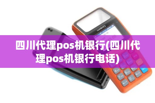 四川代理pos机银行(四川代理pos机银行电话)