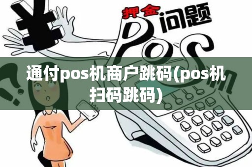 通付pos机商户跳码(pos机扫码跳码)