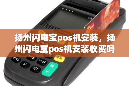 扬州闪电宝pos机安装，扬州闪电宝pos机安装收费吗