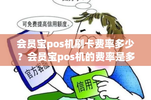 会员宝pos机刷卡费率多少？会员宝pos机的费率是多少