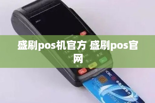 盛刷pos机官方 盛刷pos官网